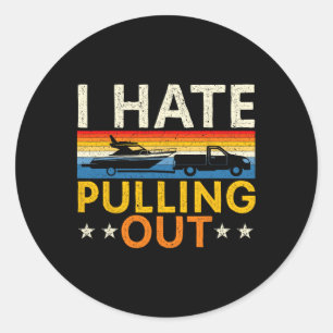 Boating I Hate Pulling Out Boat Captain Sailor Boa Classic Round Sticker