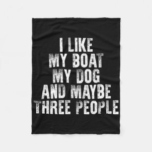 Boating I Like My Boat My Dog And Maybe Three Peop Fleece Blanket