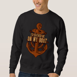 Boating Id Rather Be On My Boat Captain Anchor Pon Sweatshirt