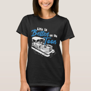 Boating Life Is Better On The Toon Pontoon Boat  T-Shirt