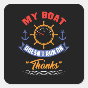 Boating - My Boat Doesn't Run On Thanks Square Sticker