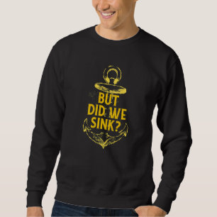 Boating Pontoon Captain But Did We Sink 12 Sweatshirt