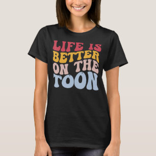Boating Pontoon Sailing Boater Life Is Better On T T-Shirt
