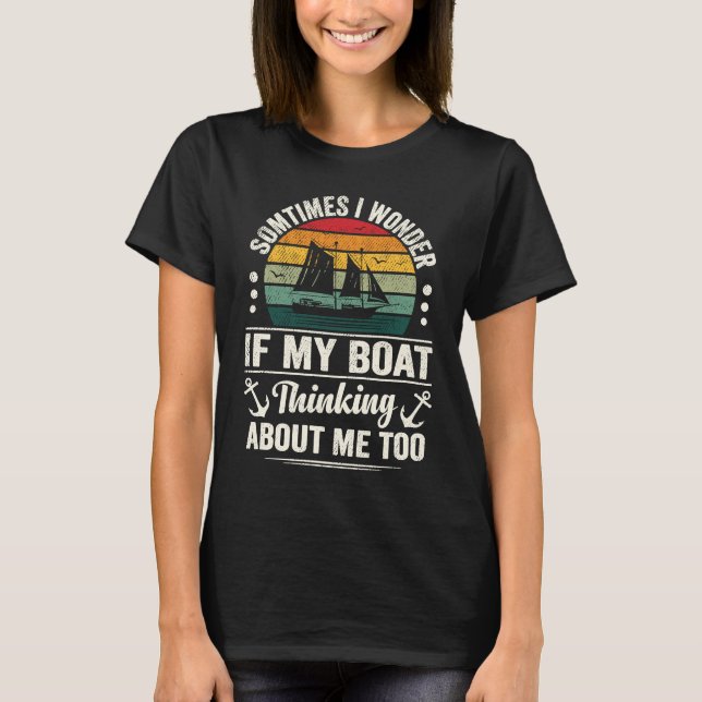 Boating Quote I Wonder if My Boat Is Thinking Abou T-Shirt (Front)