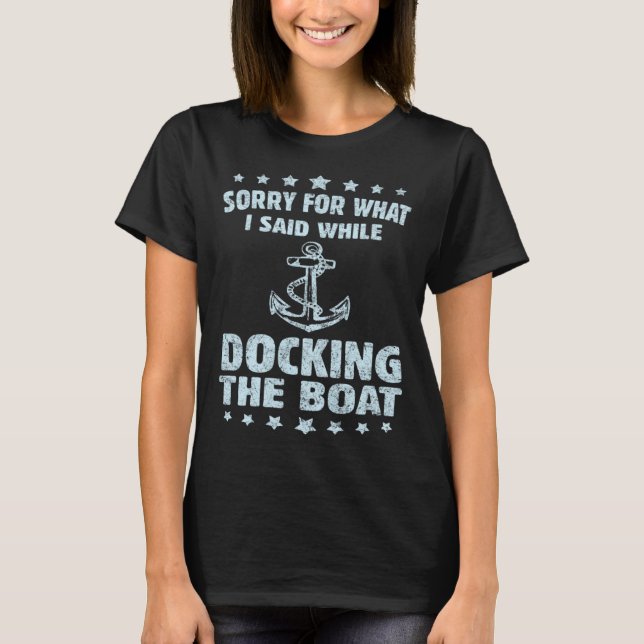 Boating  Sorry What I Said Docking Boat   T-Shirt (Front)