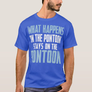 Boating What Happens On The Pontoon T-Shirt