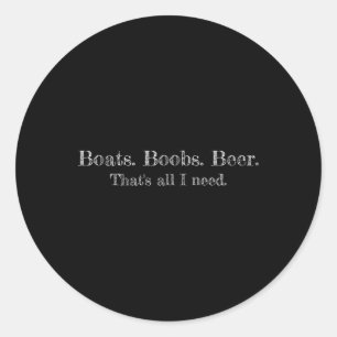 Boats. Breast. Beer. That's All I Need. Funny Text Classic Round Sticker