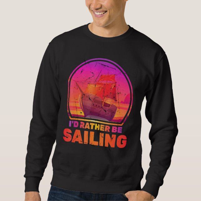 Boats Id Rather Be Sailing Ships Vacation Captain Sweatshirt (Front)