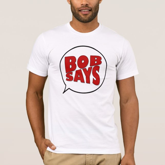 Bob Says T-Shirt (Front)