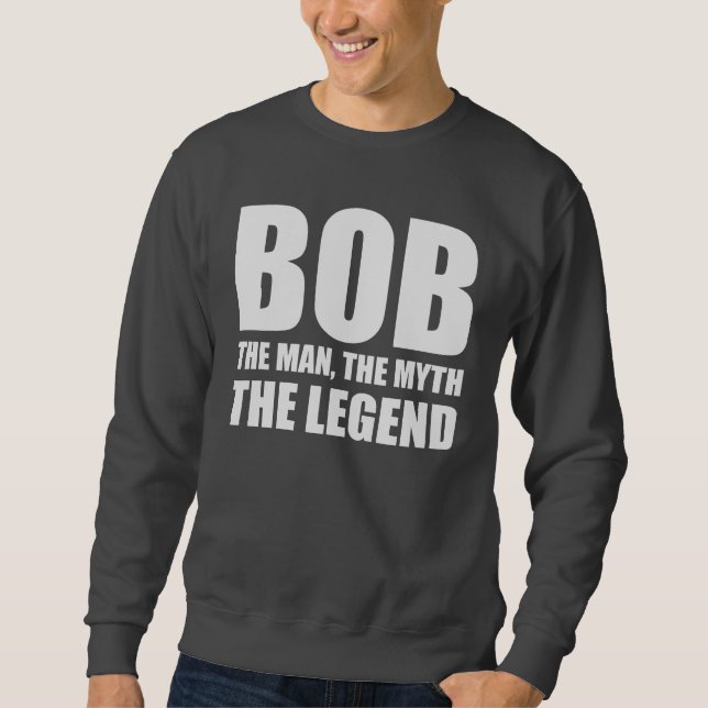Bob The Man The Myth The Legend Sweatshirt (Front)