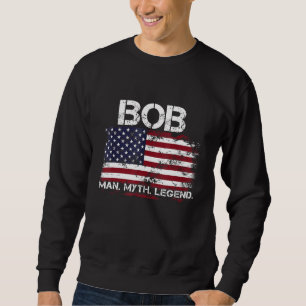Bob The Man The Myth The Legend USA Flag Father s  Sweatshirt