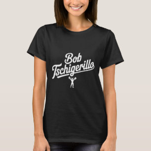 Bob Tschigerillo Funny Fitness Gym Bodybuilding Me T-Shirt