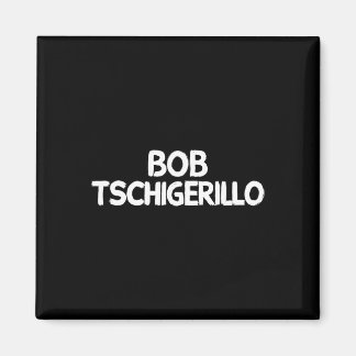 Bob Tschigerillo  Magnet