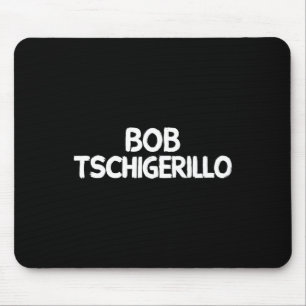 Bob Tschigerillo  Mouse Pad