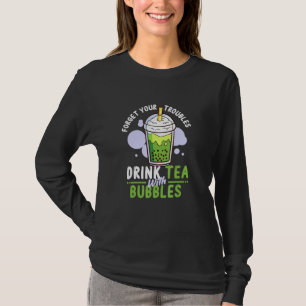 Boba Tea - Forget Your Troubles Drink Tea With Bub T-Shirt