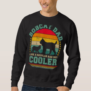 Bobcat Dad Like A Regular Dad But Cooler Father's Sweatshirt