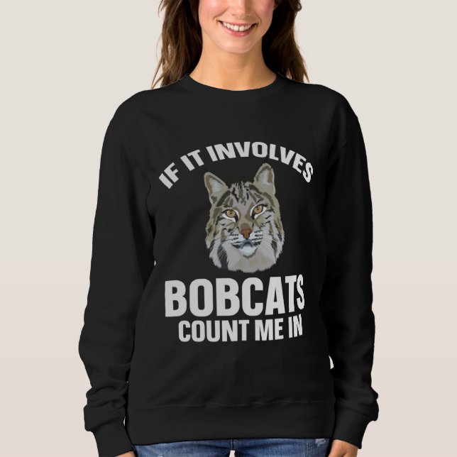 Bobcat If It Involves Bobcats Animal Sweatshirt (Front)