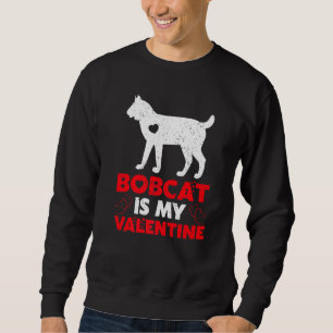 Bobcat Is My Valentine Funny Bobcat Valentine S Da Sweatshirt