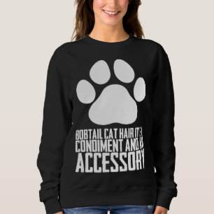 Bobtail cat hair its a condiment and an aessory sweatshirt