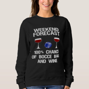Bocce Ball Funny Wine Weekend Forecast Sweatshirt