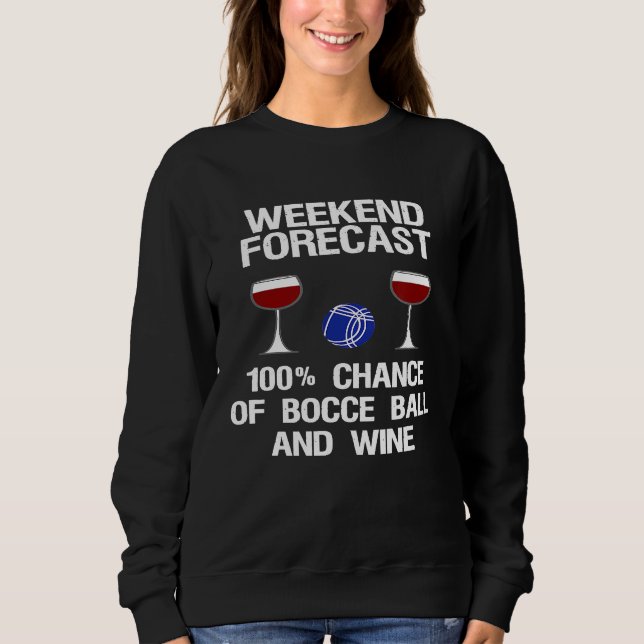 Bocce Ball  Funny Wine Weekend Forecast Sweatshirt (Front)