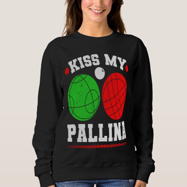 Bocce Ball Kiss My Pallina Italy Boccia Player Bou Sweatshirt (Front)