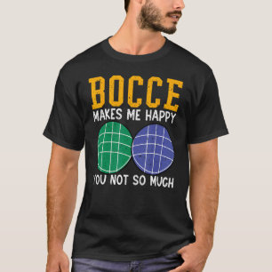 Bocce Ball Player Bocce Makes Me Happy You Not So T-Shirt