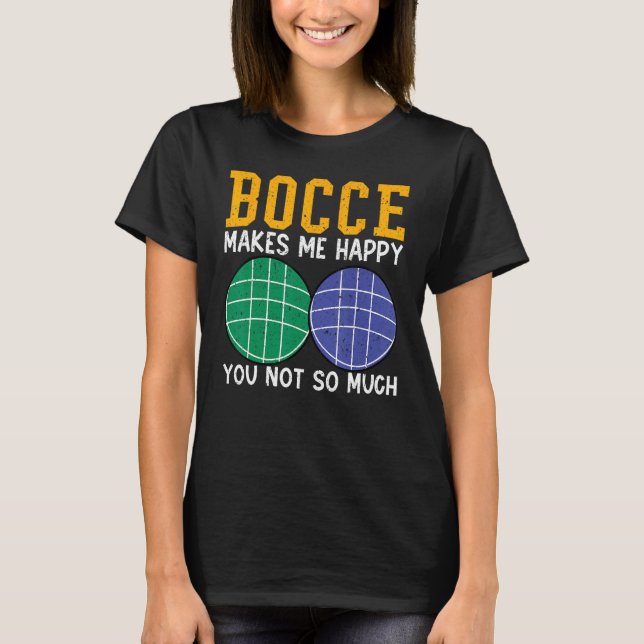 Bocce Ball Player Bocce Makes Me Happy You Not So  T-Shirt (Front)