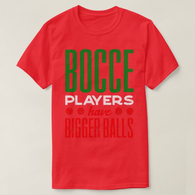 Bocce Ball Player Boules Bocce Players Have Bigger T-Shirt (Design Front)