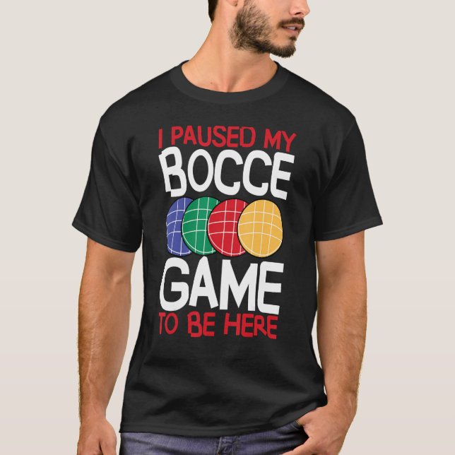Bocce Ball Player I Paused My Bocce Game To Be Her T-Shirt (Front)