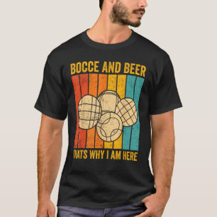 Bocce Ball Retro Bocce And Beer Thats Why I am Her T-Shirt