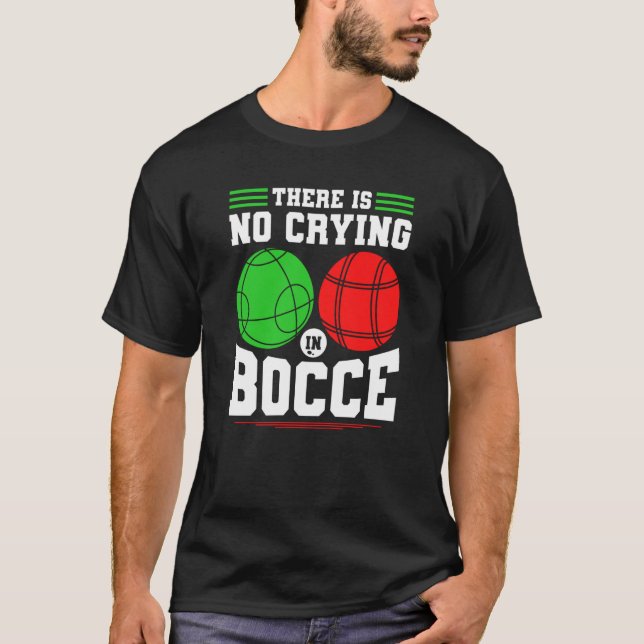 Bocce Ball There Is No Crying In Bocce Boccia Play T-Shirt (Front)