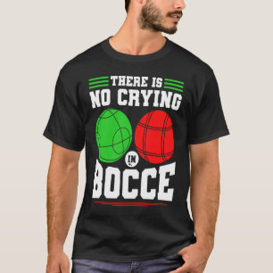 Bocce Ball There Is No Crying In Bocce Boccia Play T-Shirt