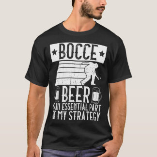 Bocce Beer Is A Essential Part Of My Strategy Bo T-Shirt