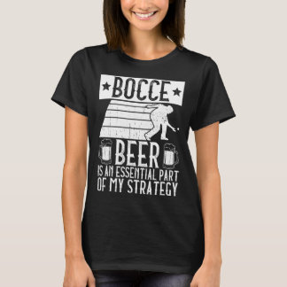 Bocce Beer Is A Essential Part Of My Strategy Bo T-Shirt
