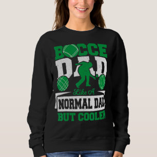 Bocce Dad Like A Normal Dad But Cooler Petanque B Sweatshirt