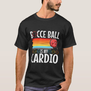 Bocce Is My Cardio T-Shirt