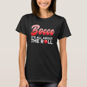 Bocce It s All About The Roll Bocce Ball T-Shirt