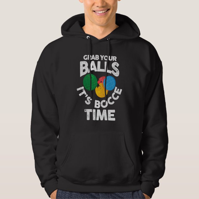 Bocce Italian Bowling Grab Your Balls It's Bocce T Hoodie (Front)