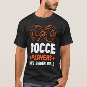 Bocce Players Have Bigger Balls Boule Boccia Petan T-Shirt