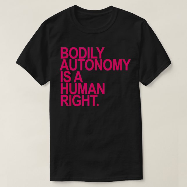BODILY AUTONOMY IS A HUMAN RIGHT  hot pink  T-Shirt (Design Front)