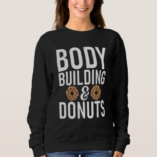 Body Building And Doughnuts  Gym Workout Bodybuild Sweatshirt
