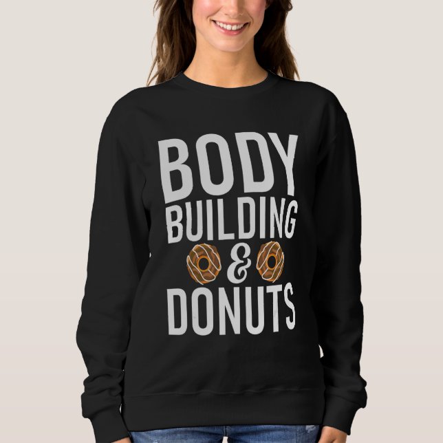Body Building And Doughnuts  Gym Workout Bodybuild Sweatshirt (Front)