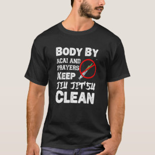 Body By Acai And Prayer Keep Jiu Jitsu Clean T-Shirt