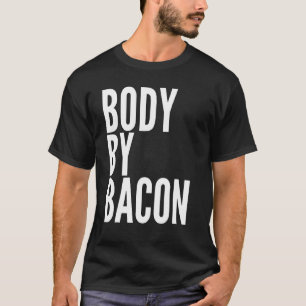 Body By Bacon Bacon Eating For Dad Grilling T-Shirt
