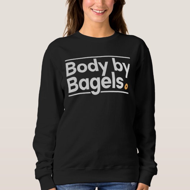 Body By Bagels Foodie Bread Bakery Food  Jewish Sweatshirt (Front)