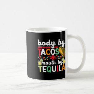 Body By Tacos Mouth By Tequila Drinker Cinco De Ma Coffee Mug