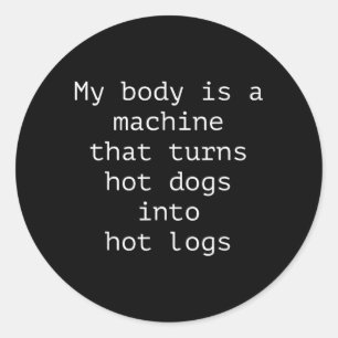 Body Is A Machine That Turns Hot Dogs Into Hot Classic Round Sticker