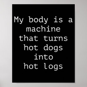 Body Is A Machine That Turns Hot Dogs Into Hot Poster