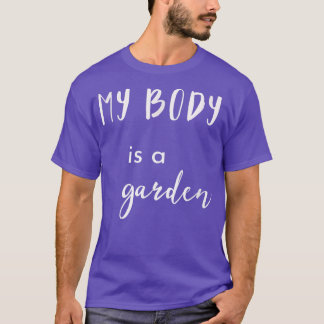 Body Is Garden Vegan Vegetarian  T-Shirt